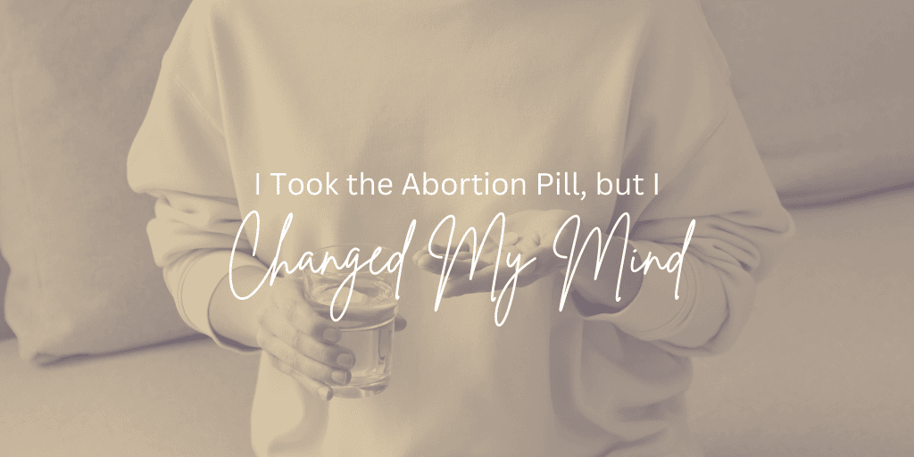 I Took the Abortion Pill, but I’ve Changed My Mind