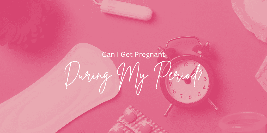 Can I get pregnant during my period?