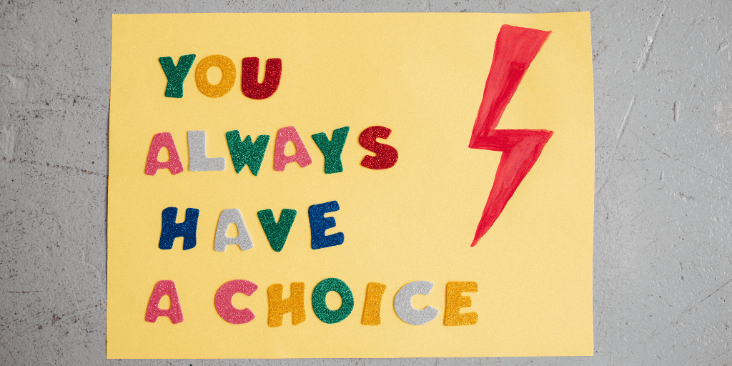 You always have a choice.