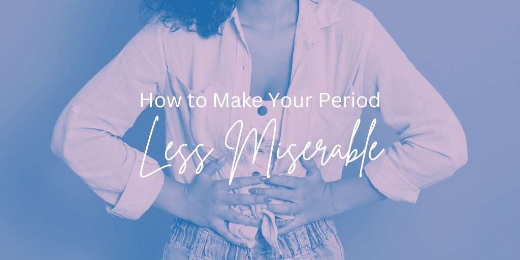 Woman holds abdomen indicating discomfort from period cramps; title overlay reads How to Make Your Period Less Miserable