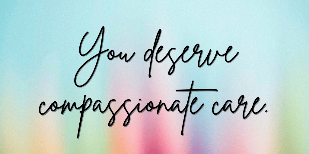 You deserve compassionate care.